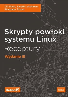 Skrypty powłoki systemu Linux Receptury Wydanie III - Clif Flynt, Sarath Lakshman, Shantanu Tushar