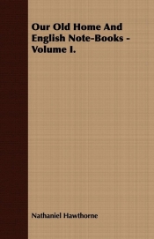 Our Old Home And English Note-Books - Volume I.