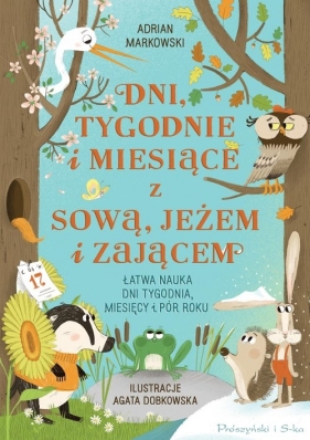 Dni, tygodnie i miesiące z sową, jeżem i zającem - Markowski Adrian