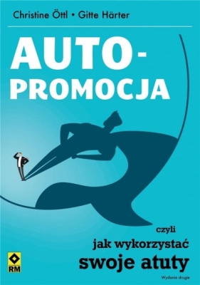 Autopromocja czyli jak wykorzystać swoje atuty. Wydanie 2 - Christine Ottl, Gitte Härter
