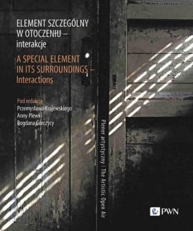 Element szczególny w otoczeniu - interakcje. A Special Element in Its Surroundings - Interactions. - Bogdan Gorczyca, Anna Plewka, Przemysław Krajewski