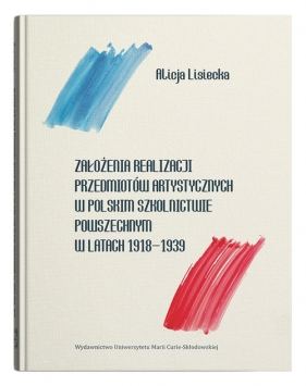 Założenia realizacji przedmiotów artystycznych w polskim szkolnictwie powszechnym w latach 1918-1939 - Lisiecka Alicja