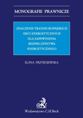 Znaczenie transeuropejskich sieci energetycznych dla zapewnienia bezpieczeństwa energetycznego - Przybojewska Ilona