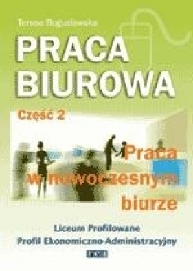 Praca biurowa część 2. Praca w nowoczesnym biurze. Podręcznik - Bogusławska Teresa