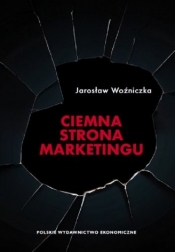 Ciemna strona marketingu - Woźniczka Jarosław