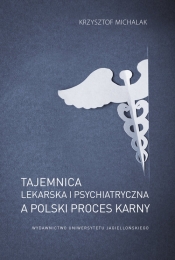 Tajemnica lekarska i psychiatryczna a polski proces karny - Krzysztof Michalak