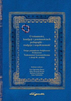 O tożsamości kondycji i powinnościach pedagogiki tradycja i współczesność. Księga pamiątkowa dedyk