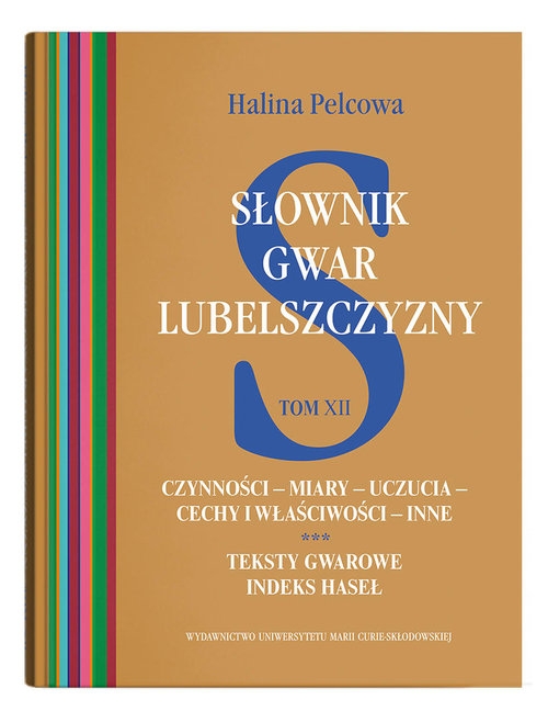 Słownik gwar Lubelszczyzny Tom 12 Czynności – miary – uczucia – cechy i właściwości – inne. Teksty