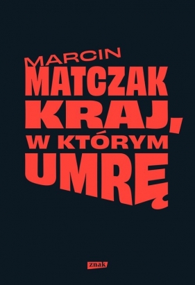 Kraj, w którym umrę - Matczak Marcin