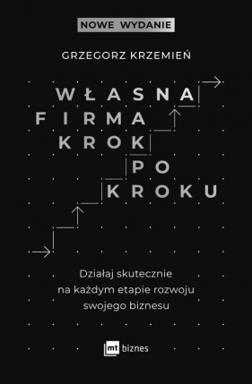 Własna firma krok po kroku. Działaj skutecznie na każdym etapie rozwoju swojego biznesu - Grzegorz Krzemień
