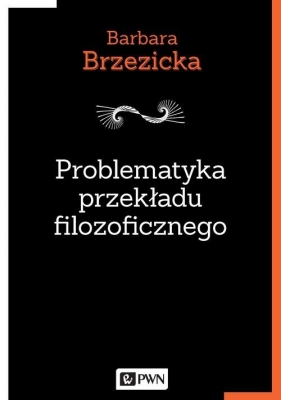 Problematyka przekładu filozoficznego - Barbara Brzezicka