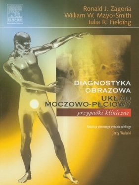 Diagnostyka obrazowa. Układ moczowo-płciowy - William W. Mayo-Smith, Julia R. Fielding, Ronald J. Zagoria