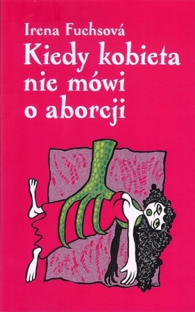 Kiedy kobieta nie mówi o aborcji - Fuchsová Irena