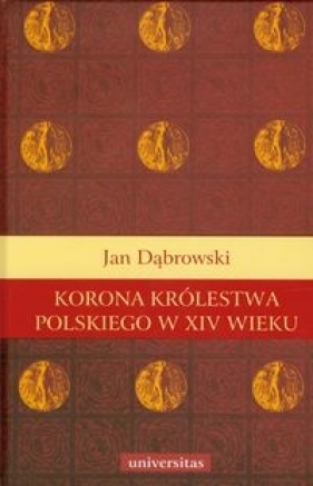 Korona królestwa polskiego w XIV wieku - Dąbrowski Jan