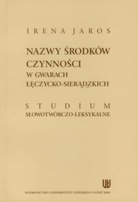 Nazwy środków czynności w gwarach łęczycko-sieradzkich - Irena Jaros