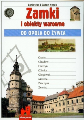 Zamki i obiekty warowne Od Opola do Żywca - Sypek Agnieszka, Sypek Robert<br />