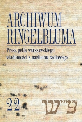 Archiwum Ringelbluma Konspiracyjne Archiwum Getta Warszawy Tom 22 Prasa getta warszawskiego wiadomości z nasłuchu radiowego - Maria Ferenc Piotrowska, Franciszek Zakrzewski