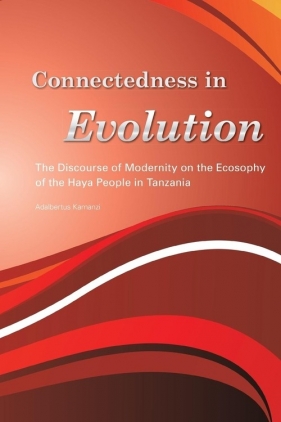 Connectedness in Evolution. The Discourse of Modernity on the Ecosophy of the Haya People in Tanzania - Kamanzi Adalbertus