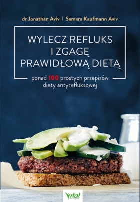 Wylecz refluks i zgagę prawidłową dietą. 100 prostych przepisów diety antyrefluksowej - Jonathan Aviv, Samara Kaufmann Aviv