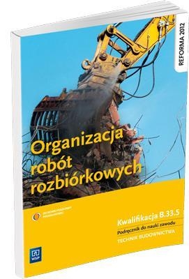 Organizacja robót rozbiórkowych. Kwalifikacja B.33.5. Podręcznik do nauki zawodu technik budownictwa. Szkoły ponadgimnazjalne