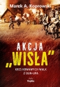 Akcja „Wisła”. Kres krwawych walk z OUN-UPA - Marek A. Koprowski