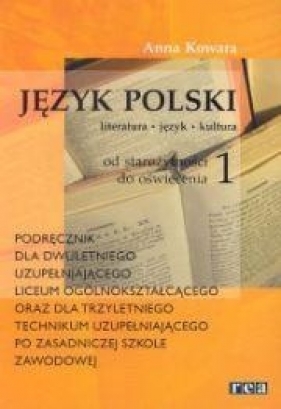 Język polski 1. Od starożytności do oświecenia. Podręcznik dla dwuletniego uzupełniającego liceum ogólnokształcącego oraz dla trzyletniego technikum uzupełniającego po zasadniczej szkole zawodowej - Kowara Anna