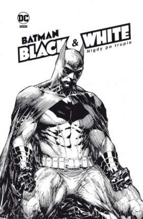 Nigdy po trupie. Batman Black & White - Opracowanie zbiorowe