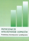 Przyrodnicze wykorzystanie odpadów Podstawy teoretyczne i praktyczne