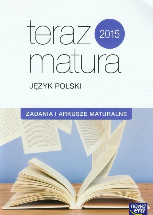 Teraz matura 2015 Język polski Zadania i arkusze maturalne. Zakres podstawowy i rozszerzony. Exam preparation