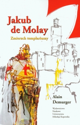 Jakub de Molay Zmierzch templariuszy - Alain Demurger