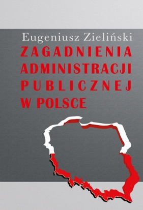 Zagadnienia administracji publicznej w Polsce - Zieliński Eugeniusz