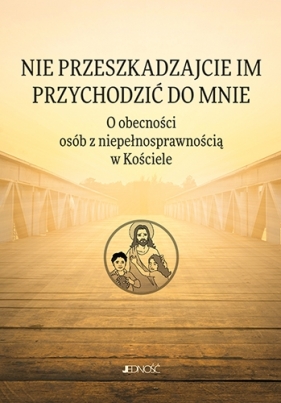 Nie przeszkadzajcie im przychodzić do Mnie. O obecności osób z niepełnosprawnością w Kościele - Mielecka Anna, Klotz Marcin