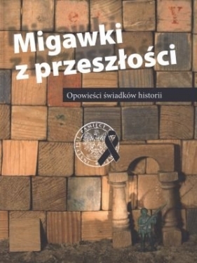 Migawki z przeszłości Opowieści świadków historii