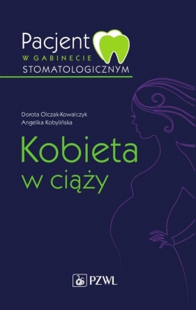 Pacjent w gabinecie stomatologicznym. Kobieta w ciąży - Olczak-Kowalczyk Dorota, Kobylińska Angelika