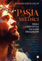Pasja miłości. Męka Chrystusa oczami świadków - Edward Kryściak