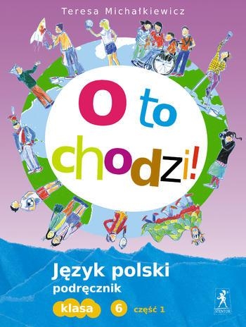 O to Chodzi! Język Polski. Podręcznik. Klasa 6 Część 1. Szkoła Podstawowa