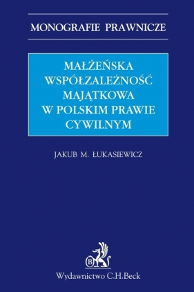 Małżeńska współzależność majątkowa w polskim prawie cywilnym - Jakub M. Łukasiewicz