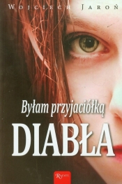 Byłam przyjaciółką Diabła - Wojciech Jaroń