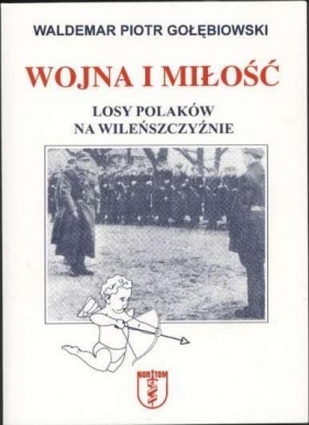 Wojna i miłość. Losy Polaków na Wileńszczyźnie - Waldemar Piotr Gołębiowski