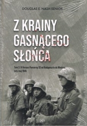 Z krainy gasnącego słońca Tom 3: IV Korpus Pancerny SS od Budapesztu do Wiednia luty-maj 1945 - Douglas E. Nash