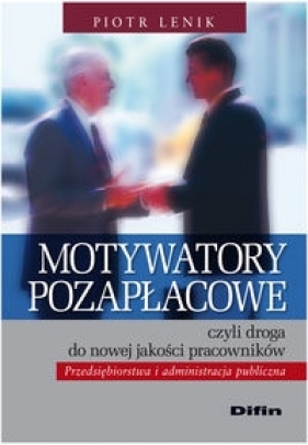 Motywatory pozapłacowe czyli droga do nowej jakości pracowników - Lenik Piotr
