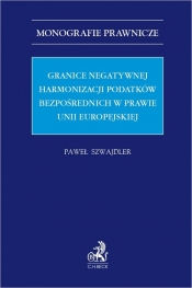 Granice negatywnej harmonizacji podatków bezpośrednich w prawie Unii Europejskiej - r.pr. dr Paweł Szwajdler