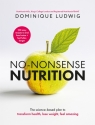 No-Nonsense Nutrition: The Science-based Plan to Transform Health, Lose Weight, Dominique Ludwig