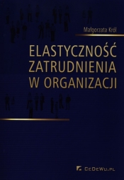 Elastyczność zatrudnienia w organizacji (Uszkodzona okładka) - Małgorzata Król