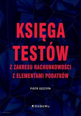 Księga testów z zakresu rachunkowości z elementami podatków - Piotr Szczypa