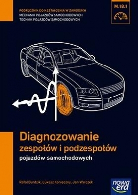 Diagnozowanie zespołów i podzespołów pojazdów samochodowych (M.18.1.). Podręcznik do kształcenia w zawodach technik pojazdów samochodowych i mechanik pojazdów samochodowych - Szkoły ponadgimnazjalne - Burdzik Rafał, Konieczny Łukasz, Warczek Jan