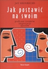 Jak postawić na swoim podczas rozmów negocjacji sporów Jay Heinrichs