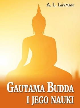 Gautama Budda i jego nauki - Layman A.L.