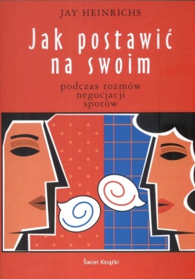 Jak postawić na swoim - Jay Heinrichs