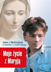 Moje życie z Maryją. Jakov z Medziugorie w rozmowi - Jakov olo, o. Livio Fanzaga